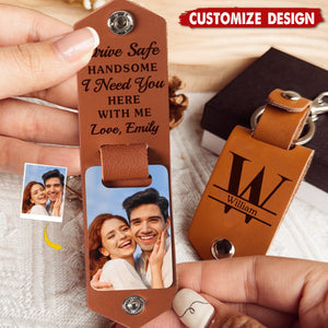 Drive Safe Handsome I Need You Here With Me-Personalized Photo Leather Keychain-Gift For Husband